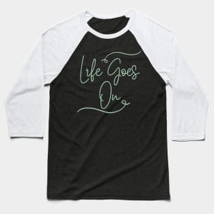 Life goes on Baseball T-Shirt